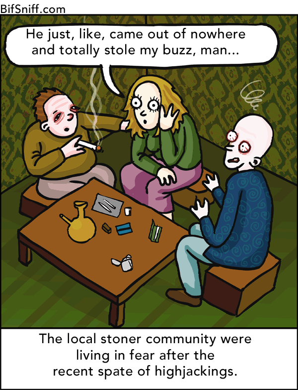 The local stoner community were living in fear after the recent spate of highjackings